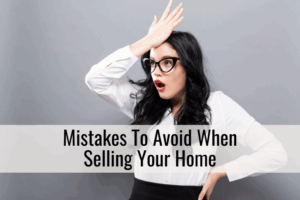 Mistakes To Avoid When Selling Your Home