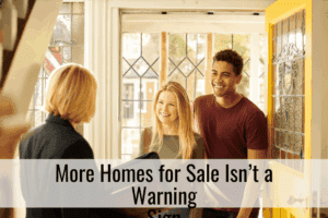 More Homes for Sale Isn’t a Warning Sign