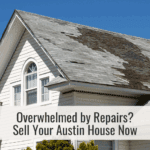 Overwhelmed by Repairs Sell Your Austin House Now