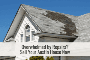 Overwhelmed by Repairs Sell Your Austin House Now