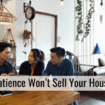 Patience Won’t Sell Your House