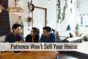 Patience Won’t Sell Your House