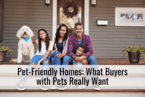 Pet-Friendly Homes: What Buyers with Pets Really Want