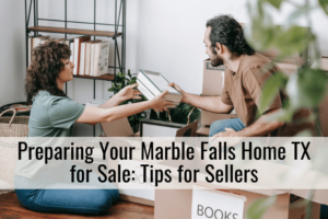 Preparing Your Marble Falls Home TX for Sale: Tips for Sellers
