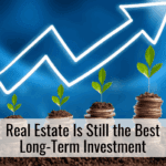 Real Estate Is Still the Best Long-Term Investment