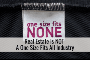 Real Estate is Not A One Size Fits All Industry