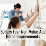 Sellers Fear Non-Value Add Home Improvements