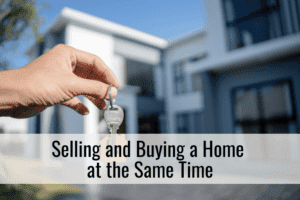 Selling and Buying a Home at the Same Time