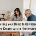 Selling Your Home to Downsize: A Comprehensive Guide for Austin Homeowners