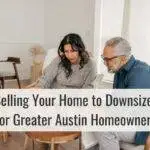 Selling Your Home to Downsize: A Comprehensive Guide for Austin Homeowners