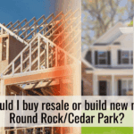 Should I buy resale or build new near Round RockCedar Park