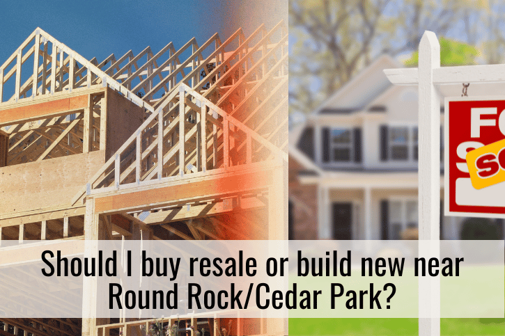 Should I buy resale or build new near Round RockCedar Park