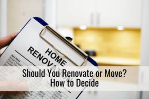 Should You Renovate or Move? How to Decide