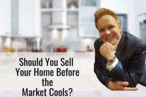 Should You Sell Your Home Before the Market Cools?