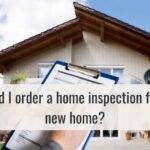 Should I order a home inspection for the new home?