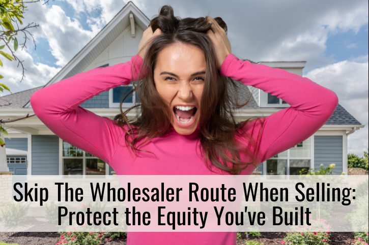 Skip The Wholesaler Route When Selling: Protect the Equity You've Built
