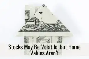 Stocks May Be Volatile, but Home Values Aren’t