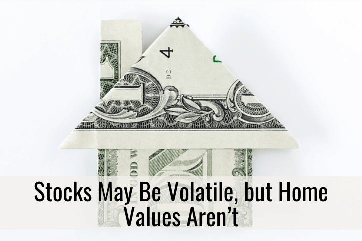 Stocks May Be Volatile, but Home Values Aren’t