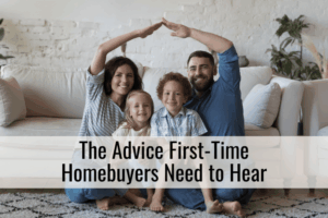 The Advice First-Time Homebuyers Need to Hear