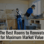 The Best Rooms to Renovate for Maximum Market Value