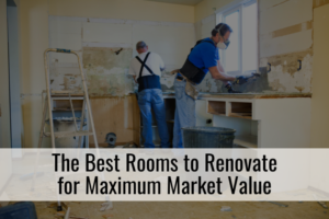 The Best Rooms to Renovate for Maximum Market Value