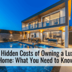 The Hidden Costs of Owning a Luxury Home: What You Need to Know