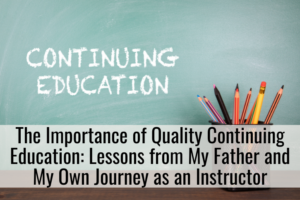 The Importance of Quality Continuing Education: Lessons from My Father and My Own Journey as an Instructor