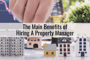 The Main Benefits of Hiring A Property Manager