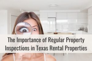 The Importance of Regular Property Inspections in Texas Rental Properties