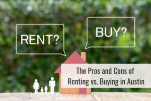 The Pros and Cons of Renting vs. Buying in Austin: What You Need to Know