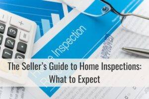 The Seller’s Guide to Home Inspections: What to Expect