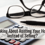 Thinking About Renting Your House Instead of Selling?