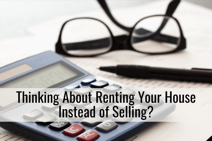 Thinking About Renting Your House Instead of Selling?