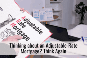 Thinking about an Adjustable-Rate Mortgage? Think Again