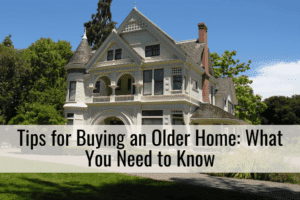 Tips for Buying an Older Home: What You Need to Know