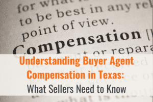 Understanding Buyer Agent Compensation in Texas What Sellers Need to Know