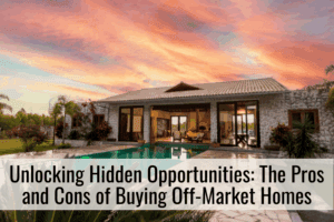 Unlocking Hidden Opportunities The Pros and Cons of Buying Off-Market Homes