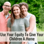 Use Your Equity To Give Your Children A Home