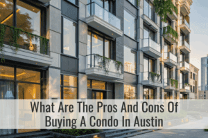 What Are The Pros And Cons Of Buying A Condo In Austin