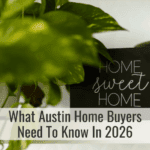What Austin Home Buyers Need To Know In 2026