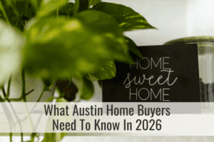 What Austin Home Buyers Need To Know In 2026