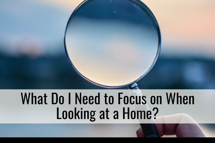 What Do I Need to Focus on When Looking at a Home?
