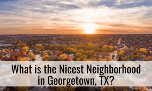 What is the Nicest Neighborhood in Georgetown TX?