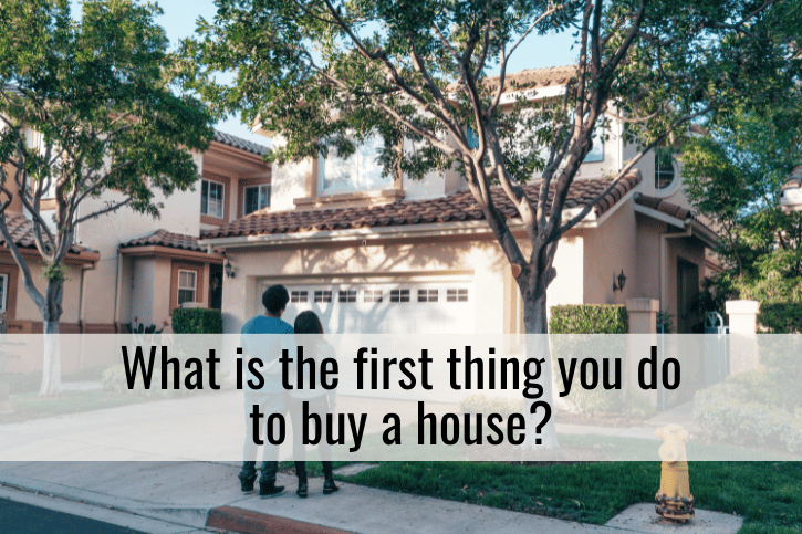 What is the first thing you do to buy a house?