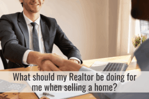 What should my Realtor be doing for me when selling a home