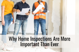 Why Home Inspections Are More Important Than Ever