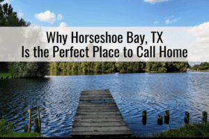Why Horseshoe Bay, TX, Is the Perfect Place to Call Home