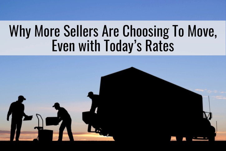 Why More Sellers Are Choosing To Move, Even with Today’s Rates