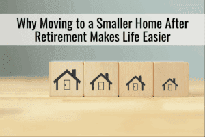 Why Moving to a Smaller Home After Retirement Makes Life Easier