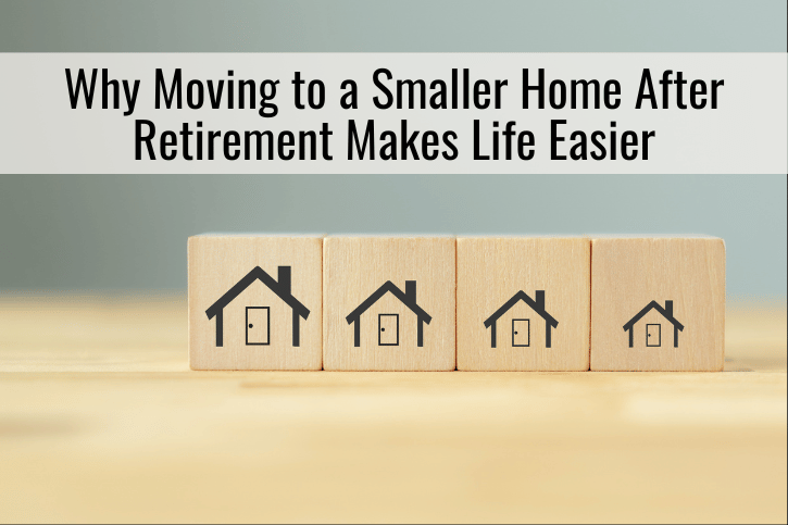 Why Moving to a Smaller Home After Retirement Makes Life Easier